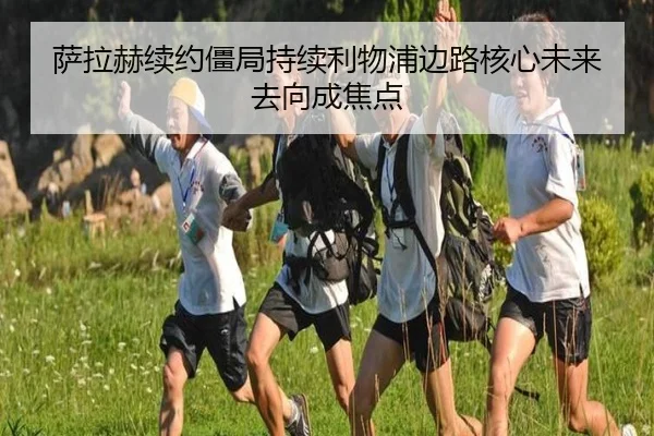 萨拉赫续约僵局持续利物浦边路核心未来去向成焦点